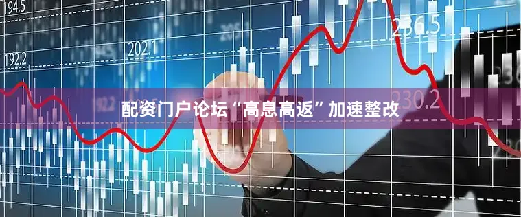 配资门户论坛　　“高息高返”加速整改