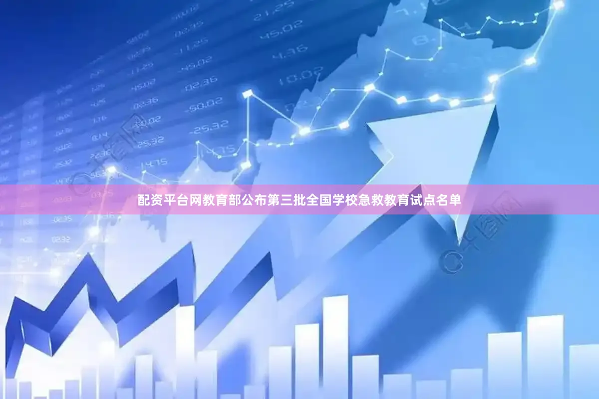 配资平台网教育部公布第三批全国学校急救教育试点名单