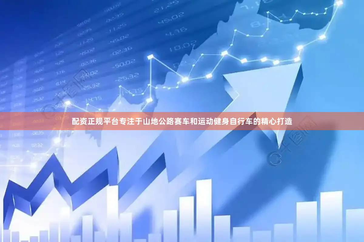 配资正规平台专注于山地公路赛车和运动健身自行车的精心打造