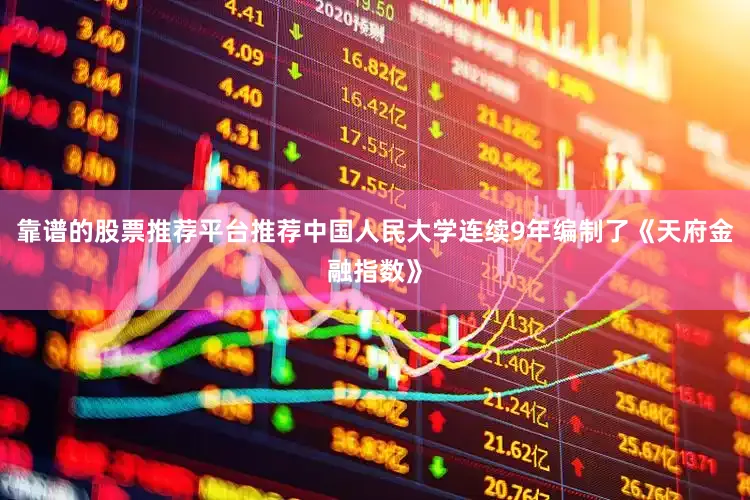 靠谱的股票推荐平台推荐中国人民大学连续9年编制了《天府金融指数》