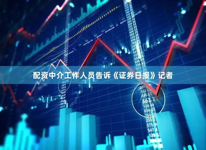 配资中介工作人员告诉《证券日报》记者