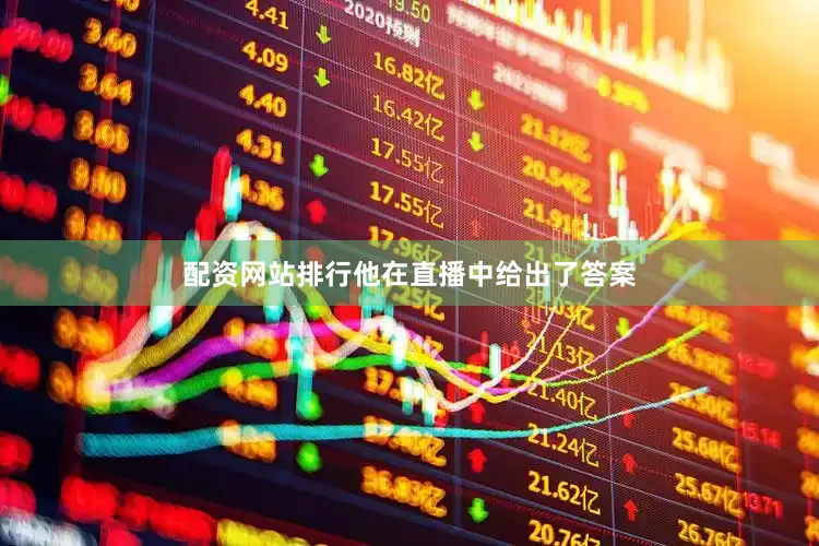 配资网站排行他在直播中给出了答案