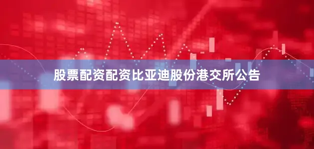 股票配资配资比亚迪股份港交所公告