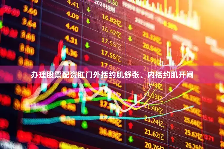 办理股票配资肛门外括约肌舒张、内括约肌开闸