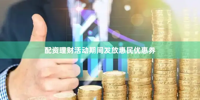 配资理财活动期间发放惠民优惠券